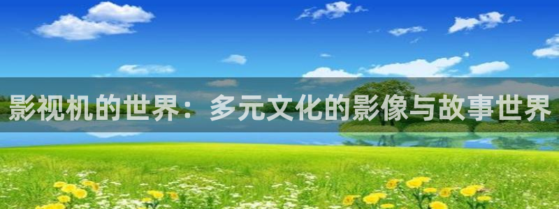 金牌电影在线观看：影视机的世界：多元文化的影像与故事世界