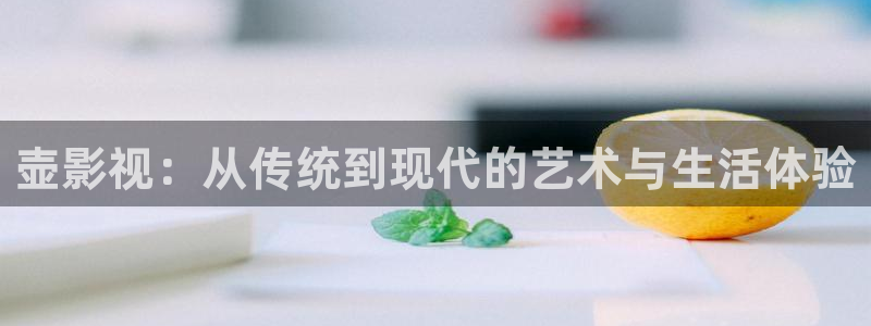 金牌荣耀电影在线观看：壶影视：从传统到现代的艺术与生活体验